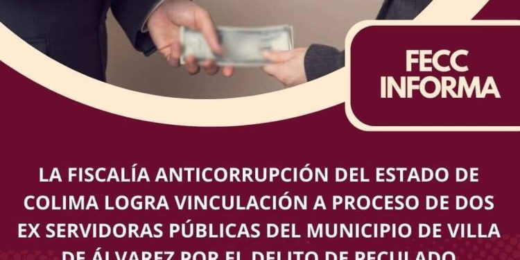LA FISCALÍA ANTICORRUPCIÓN DEL ESTADO DE COLIMA LOGRA VINCULACIÓN A PROCESO DE DOS EX SERVIDORAS PÚBLICAS DEL MUNICIPIO DE VILLA DE ÁLVAREZ POR EL DELITO DE PECULADO.