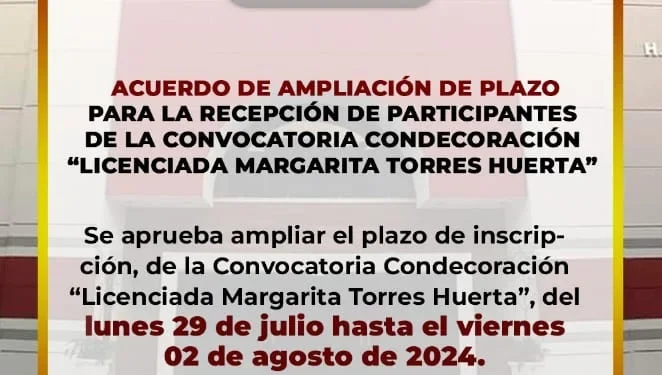 ACUERDO DE AMPLIACIÓN DE PLAZOPARA LA RECEPCIÓN DE PARTICIPANTESDE LA CONVOCATORIA CONDECORACIÓN”LICENCIADA MARGARITA TORRES HUERTA”