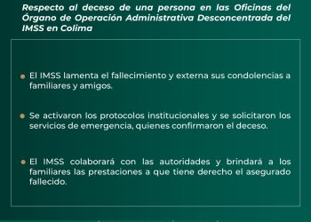 Respecto al deceso de una persona en las Oficinas del Órgano de Operación Administrativa Desconcentrada, la Representación del Instituto Mexicano del Seguro Social (IMSS) en Colima informa: