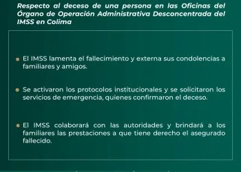 Respecto al deceso de una persona en las Oficinas del Órgano de Operación Administrativa Desconcentrada, la Representación del Instituto Mexicano del Seguro Social (IMSS) en Colima informa: