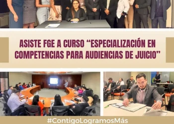 ASISTE FGE A CURSO “ESPECIALIZACIÓN EN COMPETENCIAS PARA AUDIENCIAS DE JUICIO”