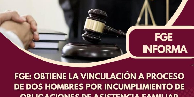 FGE: Obtiene la vinculación a proceso de dos hombres por incumplimiento de obligaciones de asistencia familiar