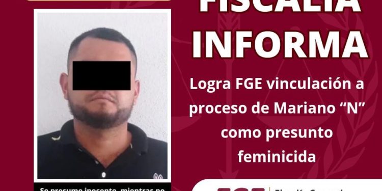 Logra FGE vinculación a proceso de Mariano “N” como presunto feminicida