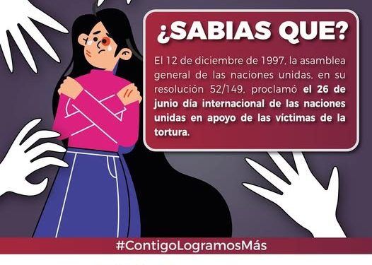 ¿Sabías que el 26 de junio es el Día Internacional en Apoyo a las Víctimas de la Tortura? FGE