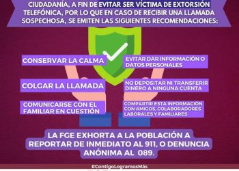 La FGE hace un llamado a la ciudadanía, a fin de evitar ser victimas de extorsión telefónica, por lo que en caso de recibir una llamada sospechosa, se emiten las siguientes recomendaciones
