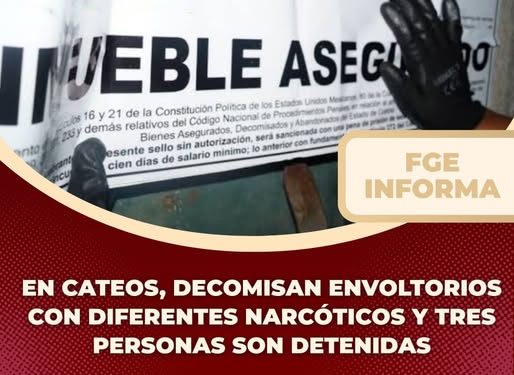 En cateos decomisan envoltorios con diferentes narcóticos y tres personas detenidas FGE
