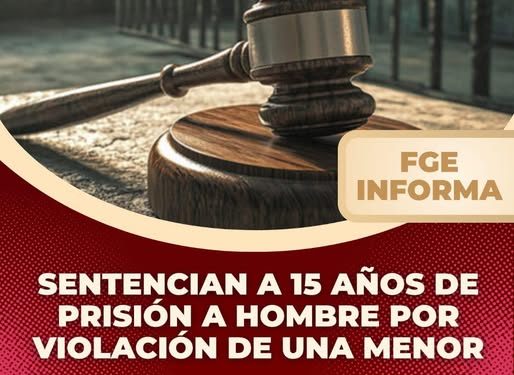 Sentencian a 15 años de prisión a hombre por violación de una menor FGE
