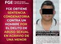 FGE OBTIENE SENTENCIA CONDENATORIA CONTRA UN HOMBRE POR EL DELITO DE ABUSO SEXUAL EN AGRAVIO DE UNA MENOR