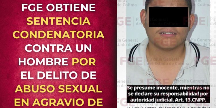 FGE OBTIENE SENTENCIA CONDENATORIA CONTRA UN HOMBRE POR EL DELITO DE ABUSO SEXUAL EN AGRAVIO DE UNA MENOR