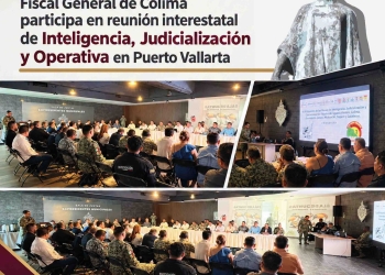 Fiscal General de Colima participa en reunión interestatal de Inteligencia, Judicialización y Operativa en Puerto Vallarta