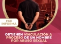 Obtiene FGE vinculación a proceso de un hombre por abuso sexual