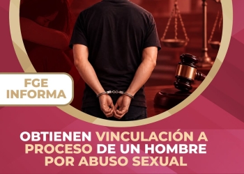 Obtiene FGE vinculación a proceso de un hombre por abuso sexual