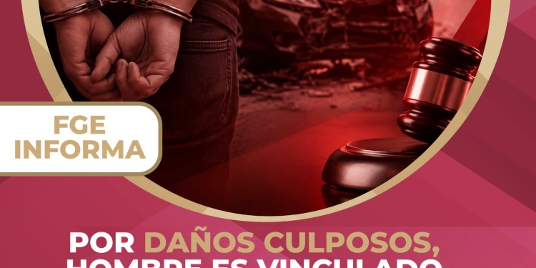FGE/Por daños culposos, hombre es vinculado a proceso
