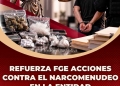 Refuerza FGE acciones contra el narcomenudeo en la entidad